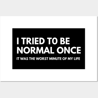 I Tried To Be Normal Once, It Was The Worst Minute Of My Life. Funny Sarcastic NSFW Rude Inappropriate Saying Posters and Art